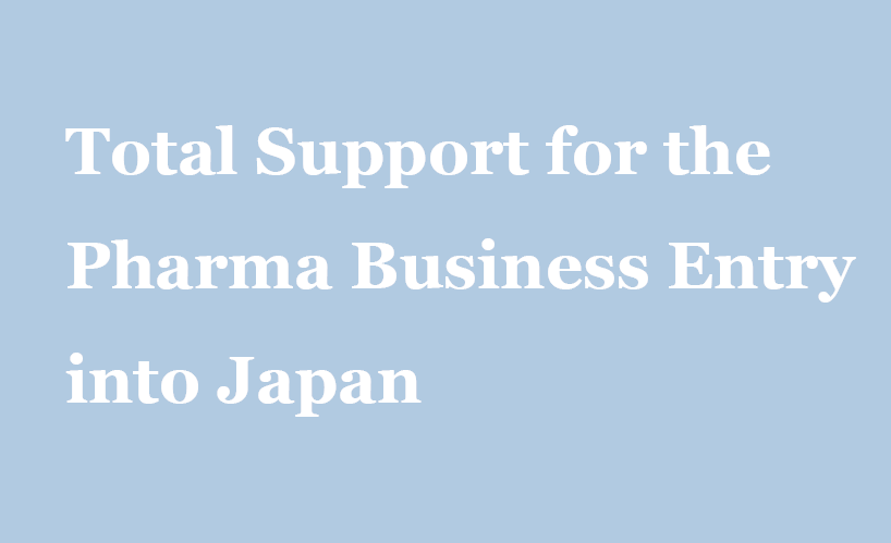 Total Support for the Pharma Business Entry  into Japan